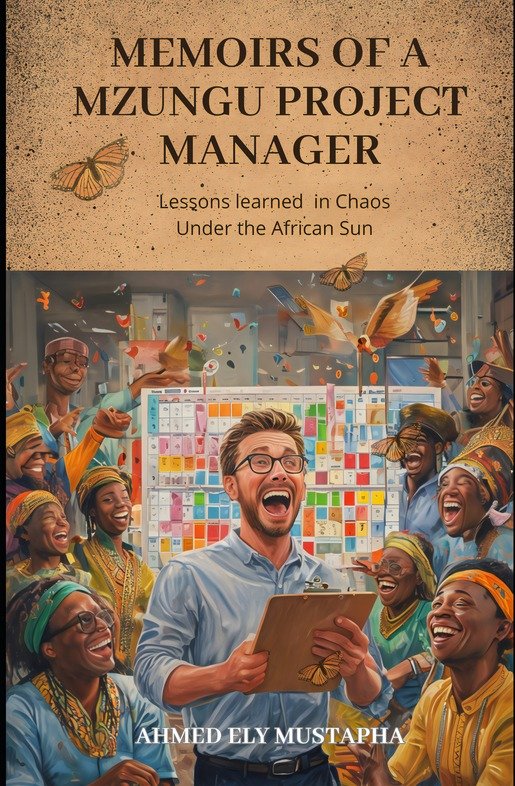 Memoirs of a Mzungu Project Manager : Lessons in Chaos Under the African Sun